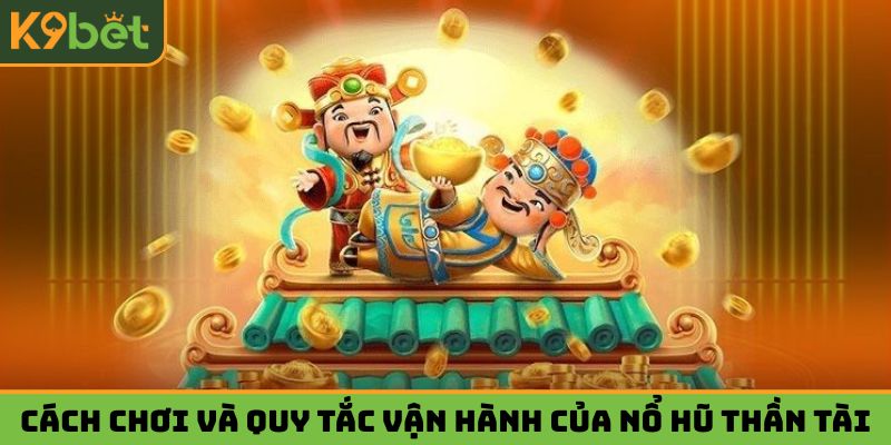 Cách chơi và quy tắc vận hành của Nổ hũ thần tài