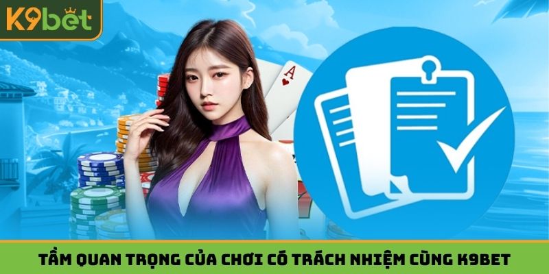 Tầm quan trọng của chơi có trách nhiệm cùng K9BET