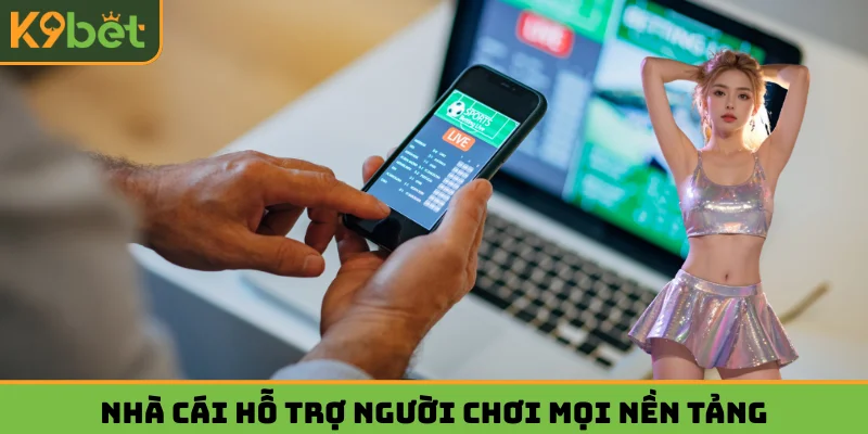 Nhà cái hỗ trợ người chơi mọi nền tảng