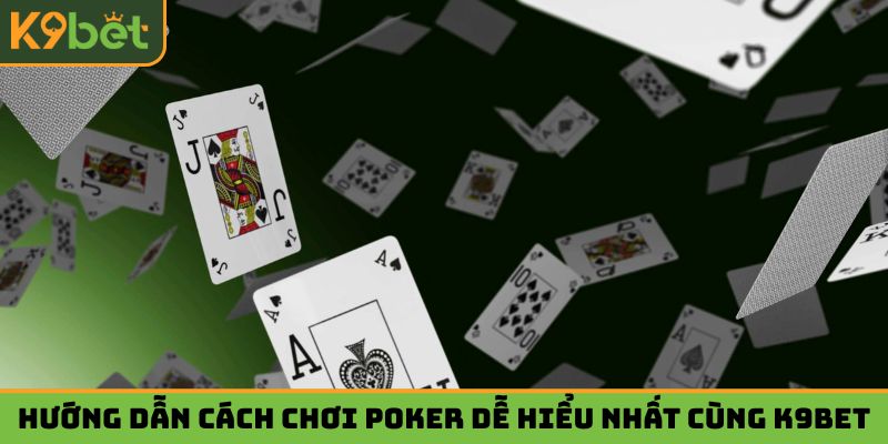 Hướng dẫn cách chơi Poker dễ hiểu nhất cùng K9bet