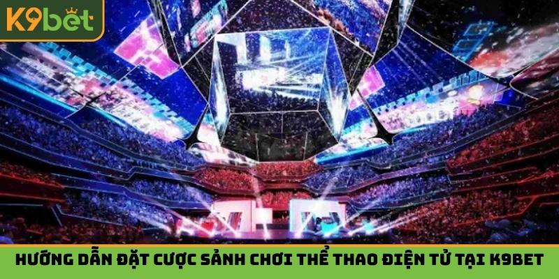Hướng dẫn đặt cược sảnh chơi thể thao điện tử tại K9bet