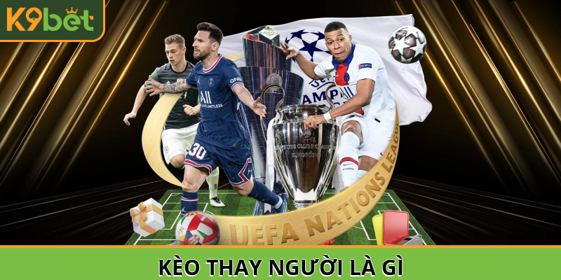 Kèo thay người là gì?