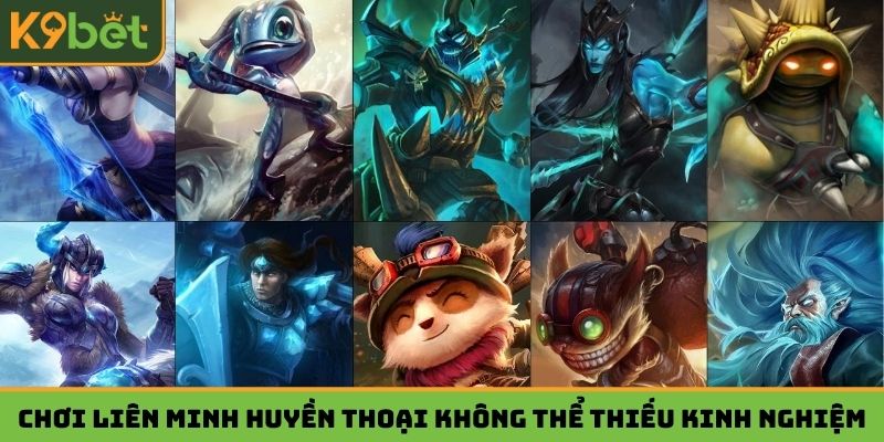 Chơi Liên Minh Huyền Thoại không thể thiếu kinh nghiệm