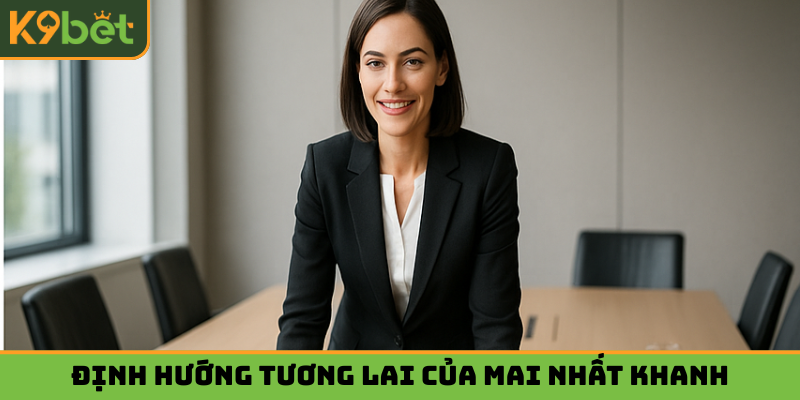 Tầm nhìn trong tương lai của nữ CEO Mai Nhất Khanh