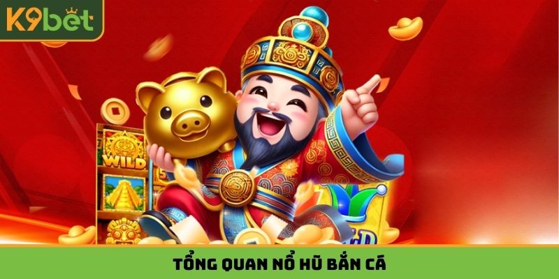 Tổng quan nổ hũ bắn cá