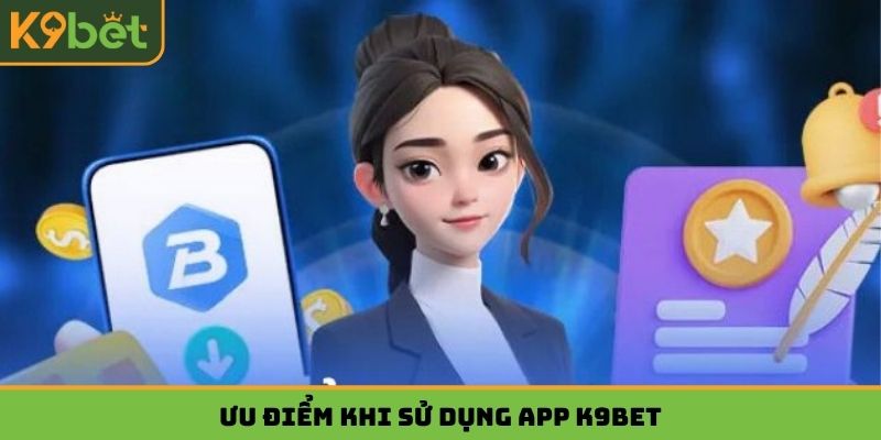 Ưu điểm khi sử dụng app K9bet