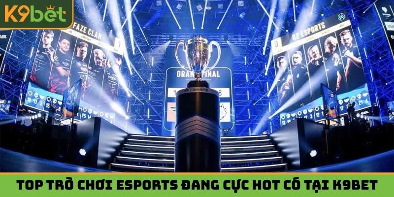 Top trò chơi esports đang cực HOT có tại K9bet